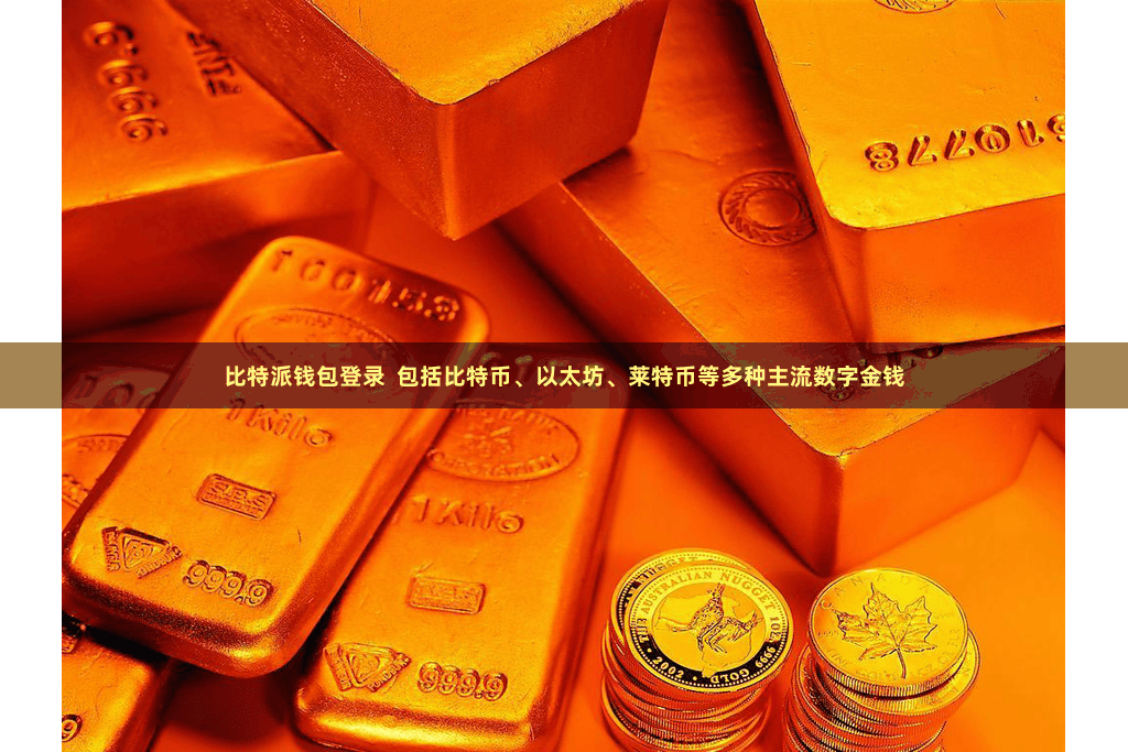比特派钱包登录  包括比特币、以太坊、莱特币等多种主流数字金钱