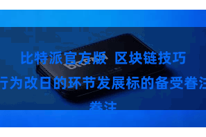 比特派官方版  区块链技巧行为改日的环节发展标的备受眷注